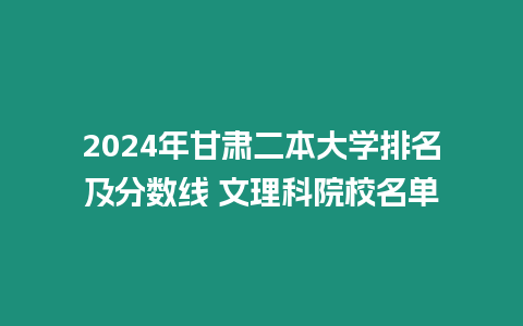 2024年甘肅二本大學排名及分數線 文理科院校名單