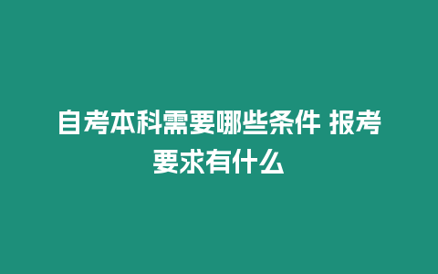 自考本科需要哪些條件 報(bào)考要求有什么