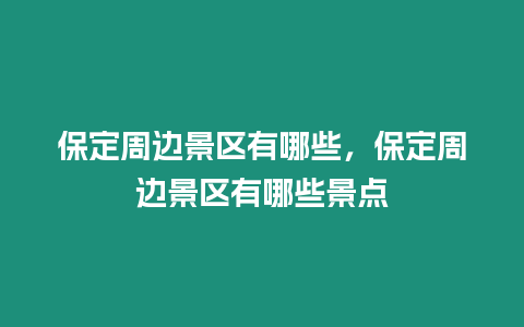 保定周邊景區有哪些，保定周邊景區有哪些景點