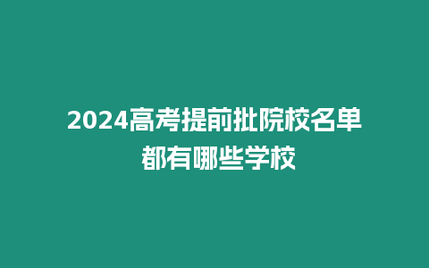 2024高考提前批院校名單 都有哪些學校