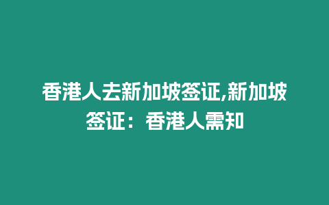 香港人去新加坡簽證,新加坡簽證：香港人需知