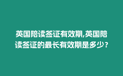 英國(guó)陪讀簽證有效期,英國(guó)陪讀簽證的最長(zhǎng)有效期是多少？