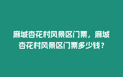 麻城杏花村風景區(qū)門票，麻城杏花村風景區(qū)門票多少錢？