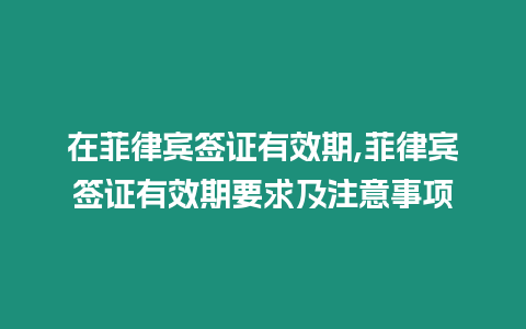 在菲律賓簽證有效期,菲律賓簽證有效期要求及注意事項