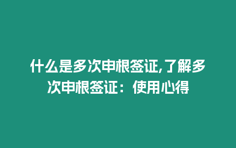 什么是多次申根簽證,了解多次申根簽證：使用心得