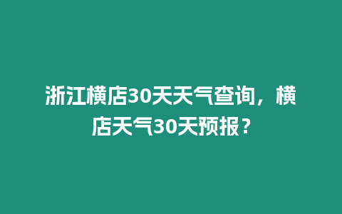 浙江橫店30天天氣查詢，橫店天氣30天預報？