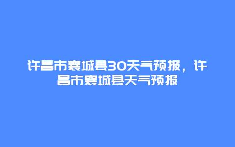 許昌市襄城縣30天氣預報，許昌市襄城縣天氣預報