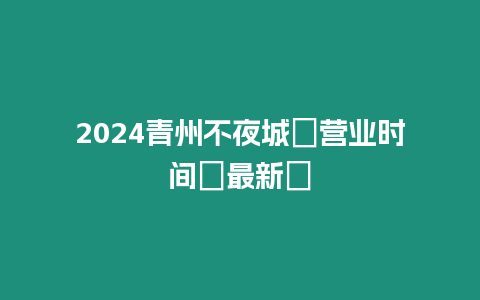 2024青州不夜城?營業時間?最新?