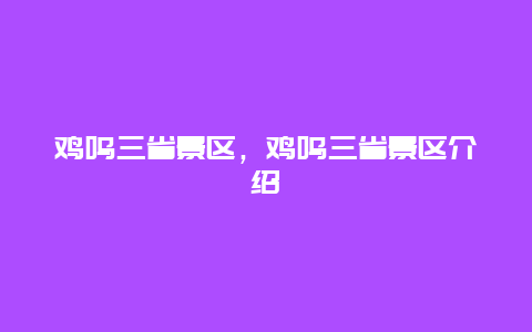 雞鳴三省景區，雞鳴三省景區介紹