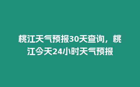 桃江天氣預報30天查詢，桃江今天24小時天氣預報