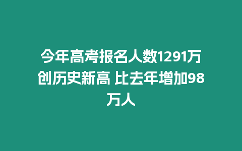 今年高考報名人數1291萬創歷史新高 比去年增加98萬人