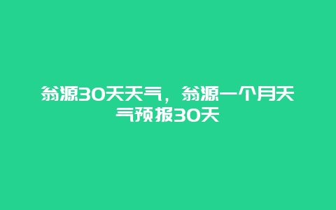 翁源30天天氣，翁源一個月天氣預報30天