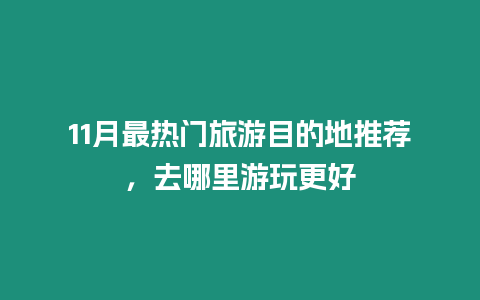 11月最熱門旅游目的地推薦，去哪里游玩更好