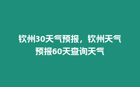 欽州30天氣預報，欽州天氣預報60天查詢天氣