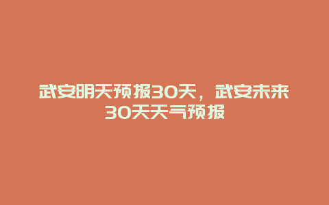 武安明天預報30天，武安未來30天天氣預報