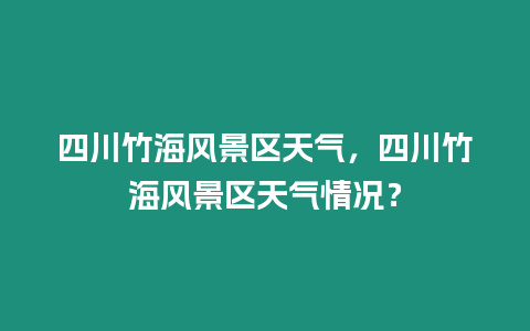 四川竹海風(fēng)景區(qū)天氣，四川竹海風(fēng)景區(qū)天氣情況？