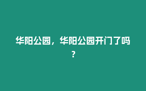 華陽公園，華陽公園開門了嗎？