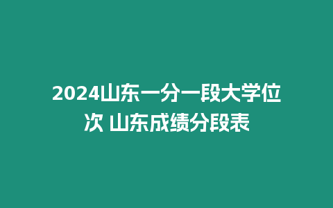 2024山東一分一段大學位次 山東成績分段表