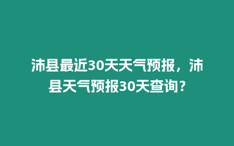 沛縣最近30天天氣預(yù)報(bào)，沛縣天氣預(yù)報(bào)30天查詢(xún)？