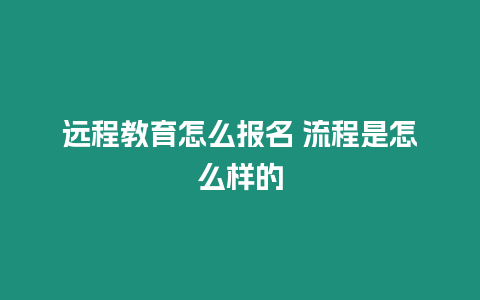 遠程教育怎么報名 流程是怎么樣的