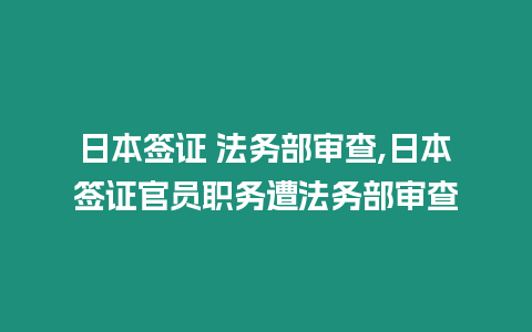 日本簽證 法務部審查,日本簽證官員職務遭法務部審查