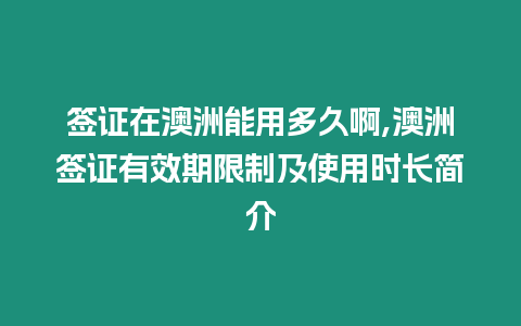 簽證在澳洲能用多久啊,澳洲簽證有效期限制及使用時長簡介