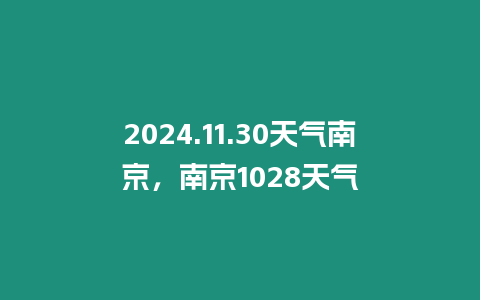 2024.11.30天氣南京，南京1028天氣