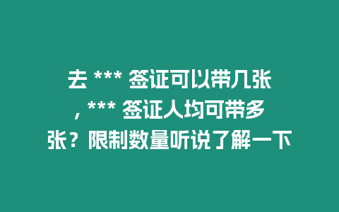 去 *** 簽證可以帶幾張, *** 簽證人均可帶多張？限制數量聽說了解一下