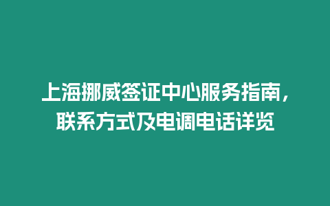 上海挪威簽證中心服務指南，聯(lián)系方式及電調電話詳覽