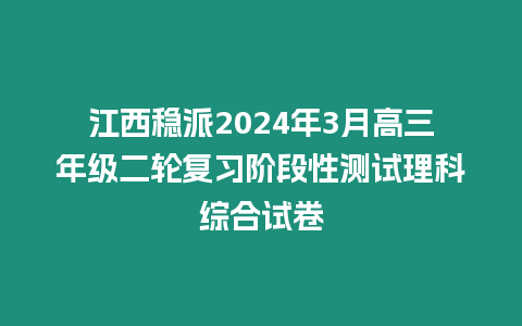 江西穩派2024年3月高三年級二輪復習階段性測試理科綜合試卷