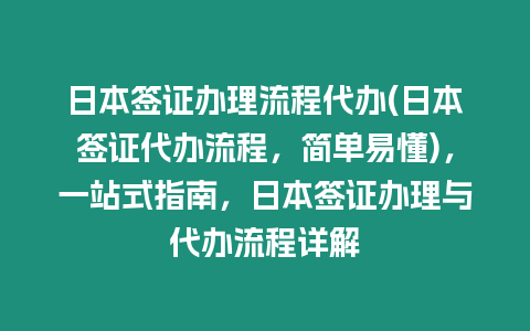 日本簽證辦理流程代辦(日本簽證代辦流程，簡單易懂)，一站式指南，日本簽證辦理與代辦流程詳解