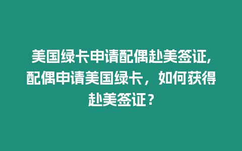 美國綠卡申請配偶赴美簽證,配偶申請美國綠卡，如何獲得赴美簽證？