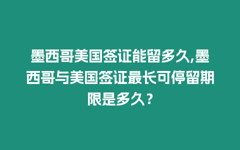 墨西哥美國簽證能留多久,墨西哥與美國簽證最長可停留期限是多久？