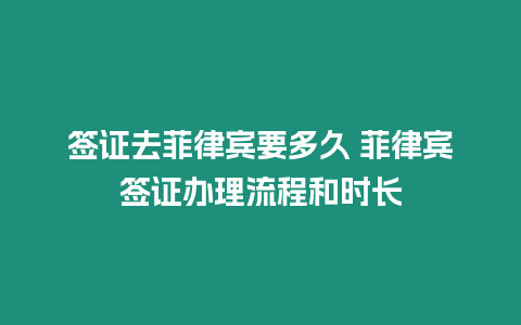 簽證去菲律賓要多久 菲律賓簽證辦理流程和時長