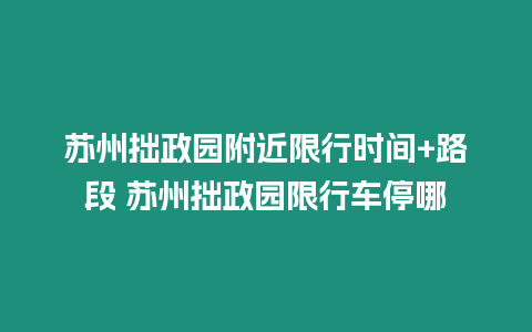 蘇州拙政園附近限行時間+路段 蘇州拙政園限行車停哪