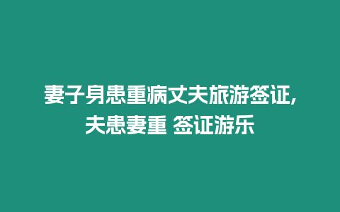 妻子身患重病丈夫旅游簽證,夫患妻重 簽證游樂(lè)