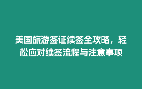 美國旅游簽證續(xù)簽全攻略，輕松應對續(xù)簽流程與注意事項