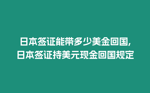 日本簽證能帶多少美金回國,日本簽證持美元現金回國規定