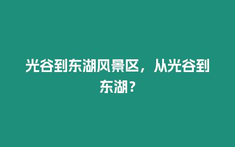 光谷到東湖風景區，從光谷到東湖？