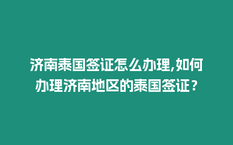 濟南泰國簽證怎么辦理,如何辦理濟南地區(qū)的泰國簽證？