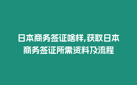 日本商務簽證啥樣,獲取日本商務簽證所需資料及流程