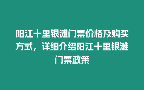 陽(yáng)江十里銀灘門(mén)票價(jià)格及購(gòu)買(mǎi)方式，詳細(xì)介紹陽(yáng)江十里銀灘門(mén)票政策