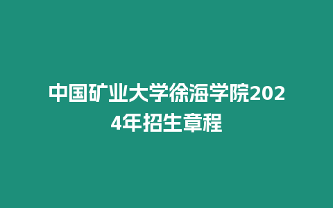 中國礦業大學徐海學院2024年招生章程