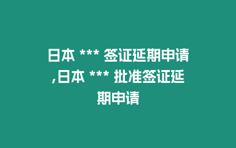 日本 *** 簽證延期申請,日本 *** 批準簽證延期申請