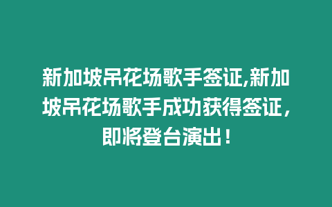 新加坡吊花場(chǎng)歌手簽證,新加坡吊花場(chǎng)歌手成功獲得簽證，即將登臺(tái)演出！