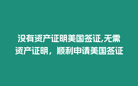 沒有資產證明美國簽證,無需資產證明，順利申請美國簽證