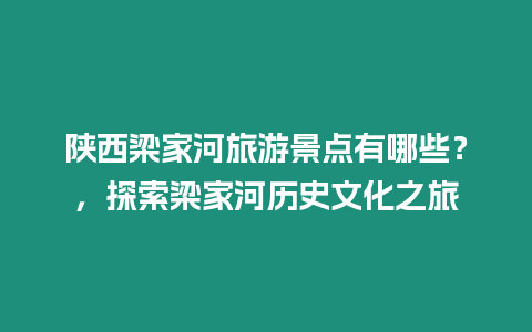 陜西梁家河旅游景點有哪些？，探索梁家河歷史文化之旅