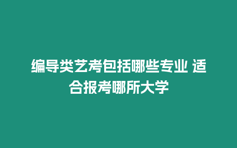 編導類藝考包括哪些專業 適合報考哪所大學