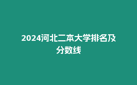 2024河北二本大學排名及分數線