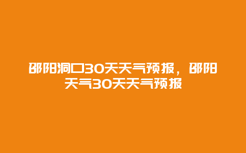 邵陽洞口30天天氣預報，邵陽天氣30天天氣預報